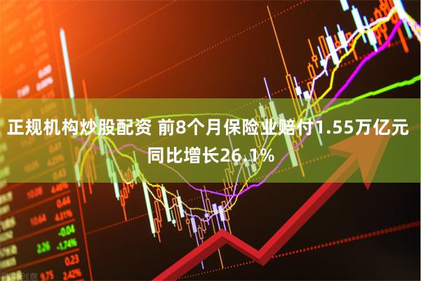 正规机构炒股配资 前8个月保险业赔付1.55万亿元 同比增长26.1%