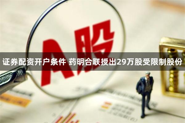 证券配资开户条件 药明合联授出29万股受限制股份