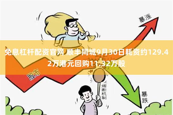 免息杠杆配资官网 顺丰同城9月30日耗资约129.42万港元回购11.32万股