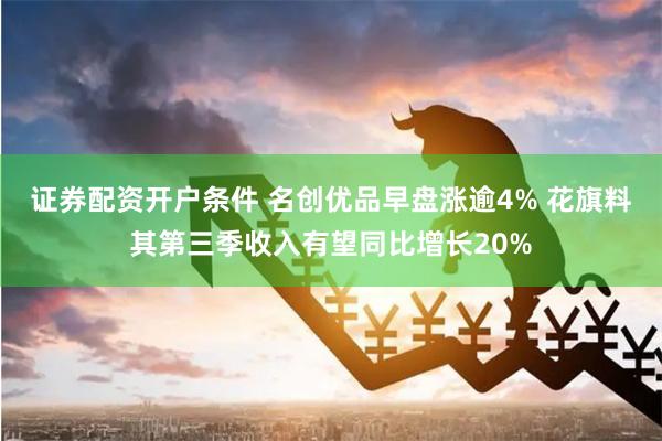 证券配资开户条件 名创优品早盘涨逾4% 花旗料其第三季收入有望同比增长20%