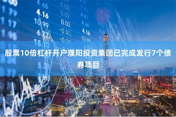 股票10倍杠杆开户濮阳投资集团已完成发行7个债券项目