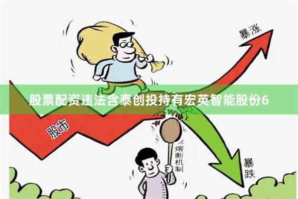 股票配资违法含泰创投持有宏英智能股份6