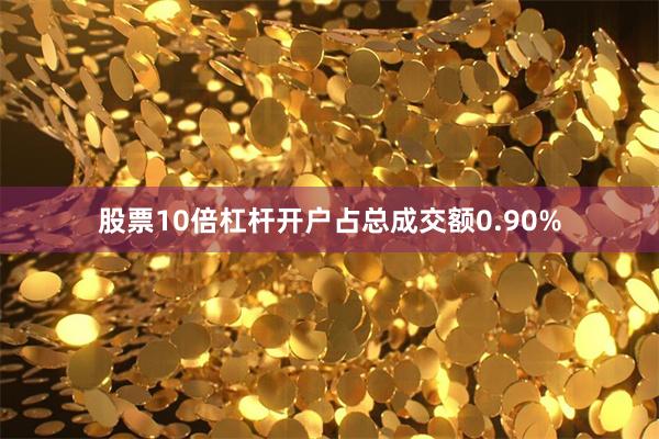 股票10倍杠杆开户占总成交额0.90%